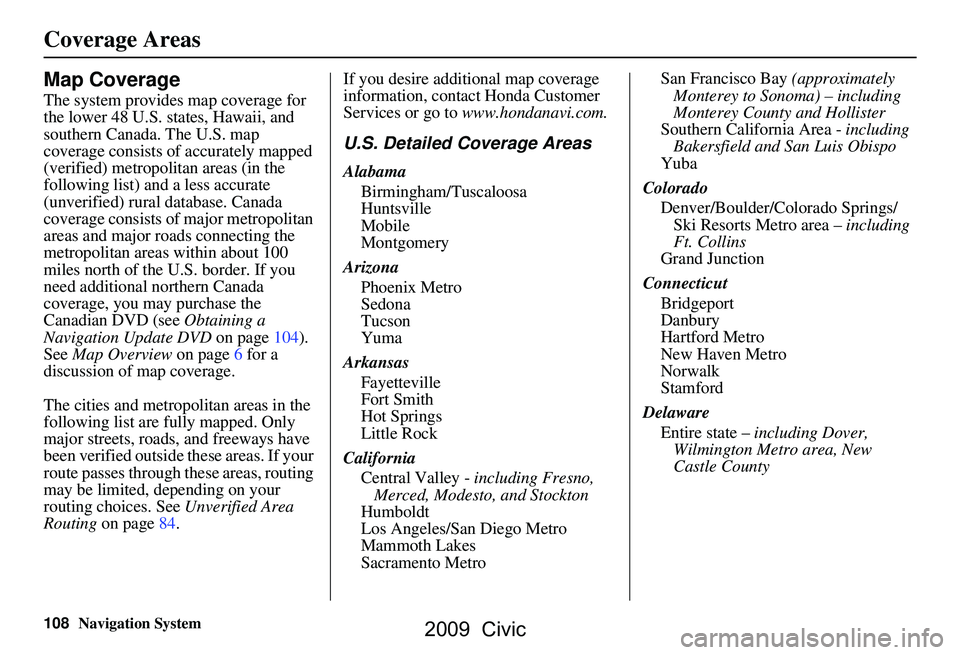 HONDA CIVIC SEDAN 2009 Navigation Manual (in English) 108Navigation System
Coverage Areas
Map Coverage
The system provides map coverage for
the lower 48 U.S. states, Hawaii, and
southern Canada. The U.S. map
coverage consists of accurately mapped
(v HONDA CIVIC SEDAN 2009 Navigation Manual (in English) 108Navigation System
Coverage Areas
Map Coverage
The system provides map coverage for
the lower 48 U.S. states, Hawaii, and
southern Canada. The U.S. map
coverage consists of accurately mapped
(v