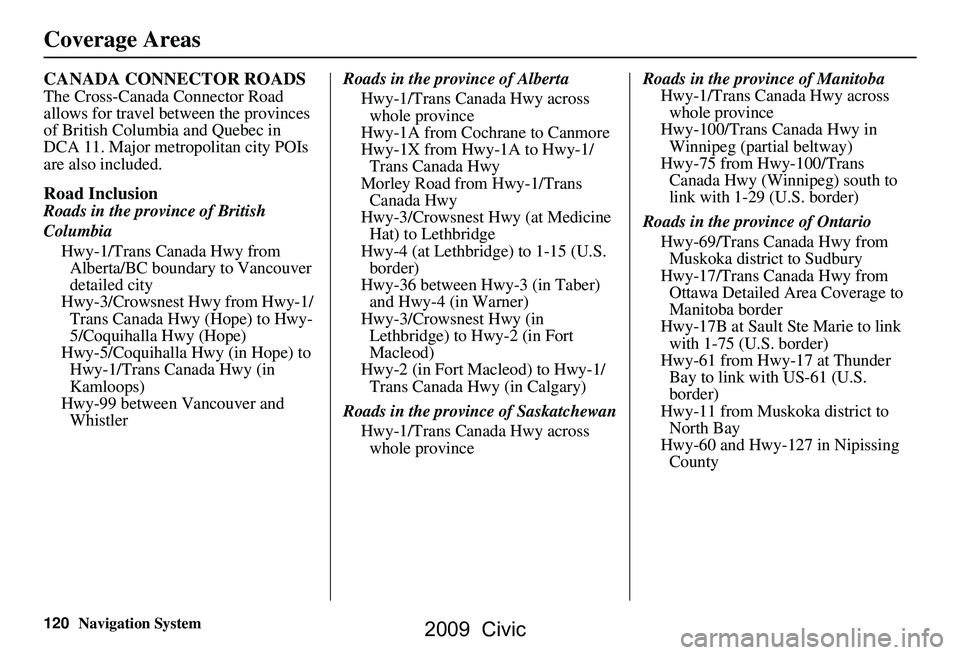 HONDA CIVIC SEDAN 2009 Navigation Manual (in English) 120Navigation System
Coverage Areas
CANADA CONNECTOR ROADS
The Cross-Canada Connector Road
allows for travel between the provinces
of British Columbia and Quebec in
DCA 11. Major metropolitan city HONDA CIVIC SEDAN 2009 Navigation Manual (in English) 120Navigation System
Coverage Areas
CANADA CONNECTOR ROADS
The Cross-Canada Connector Road
allows for travel between the provinces
of British Columbia and Quebec in
DCA 11. Major metropolitan city
