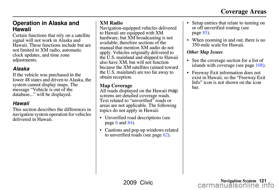 HONDA CIVIC SEDAN 2009 Navigation Manual (in English)
Navigation System121
Operation in Alaska and
Hawaii
Certain functions that rely on a satellite
signal will not work in Alaska and
Hawaii. These functions include but are
not limited to XM radio, HONDA CIVIC SEDAN 2009 Navigation Manual (in English)
Navigation System121
Operation in Alaska and
Hawaii
Certain functions that rely on a satellite
signal will not work in Alaska and
Hawaii. These functions include but are
not limited to XM radio,