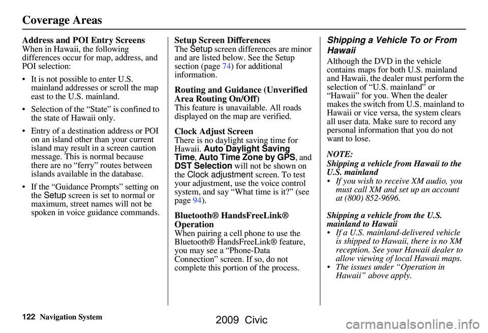 HONDA CIVIC SEDAN 2009 Navigation Manual (in English) 122Navigation System
Coverage Areas
Address and POI Entry Screens
When in Hawaii, the following
differences occur for map, address, and
POI selection:
It is not possible to enter U.S. mainland a HONDA CIVIC SEDAN 2009 Navigation Manual (in English) 122Navigation System
Coverage Areas
Address and POI Entry Screens
When in Hawaii, the following
differences occur for map, address, and
POI selection:
It is not possible to enter U.S. mainland a