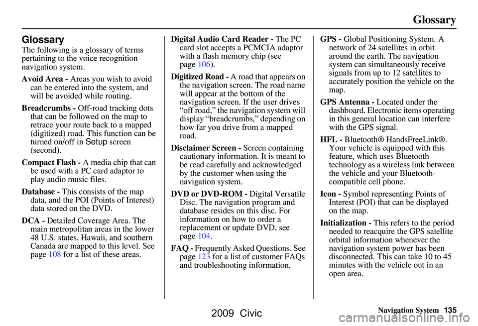 HONDA CIVIC SEDAN 2009  Navigation Manual (in English) Navigation System135
Glossary
Glossary
The following is a glossary of terms  
pertaining to the voice recognition 
navigation system. 
Avoid Area - Areas you wish to avoid 
can be entered into the sys