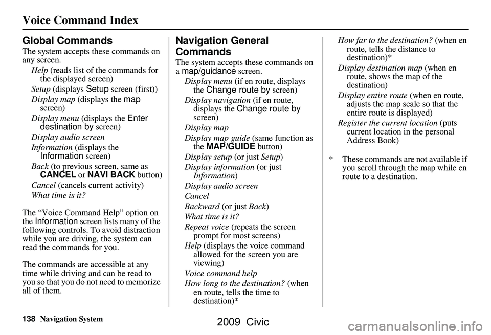 HONDA CIVIC SEDAN 2009 Navigation Manual (in English) 138Navigation System
Voice Command Index
Global Commands
The system accepts these commands on
any screen.Help (reads list of the commands for
the displayed screen)
Setup (displays Setup screen ( HONDA CIVIC SEDAN 2009 Navigation Manual (in English) 138Navigation System
Voice Command Index
Global Commands
The system accepts these commands on
any screen.Help (reads list of the commands for
the displayed screen)
Setup (displays Setup screen (