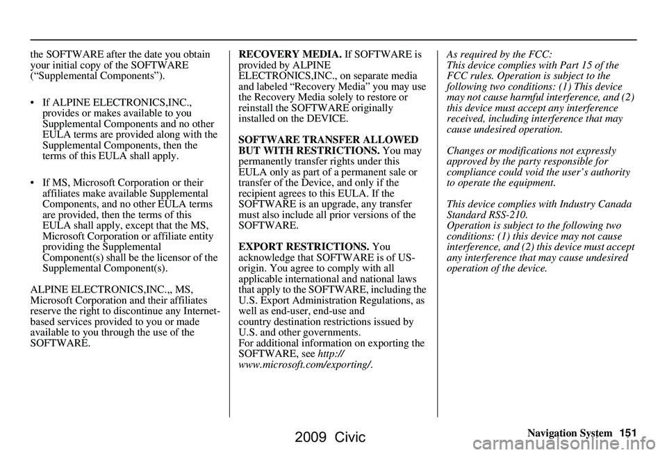 HONDA CIVIC SEDAN 2009  Navigation Manual (in English) Navigation System151
the SOFTWARE after the date you obtain  
your initial copy of the SOFTWARE 
(“Supplemental Components”). 
 If ALPINE ELEC
TRONICS,INC., 
provides or makes available to you  

