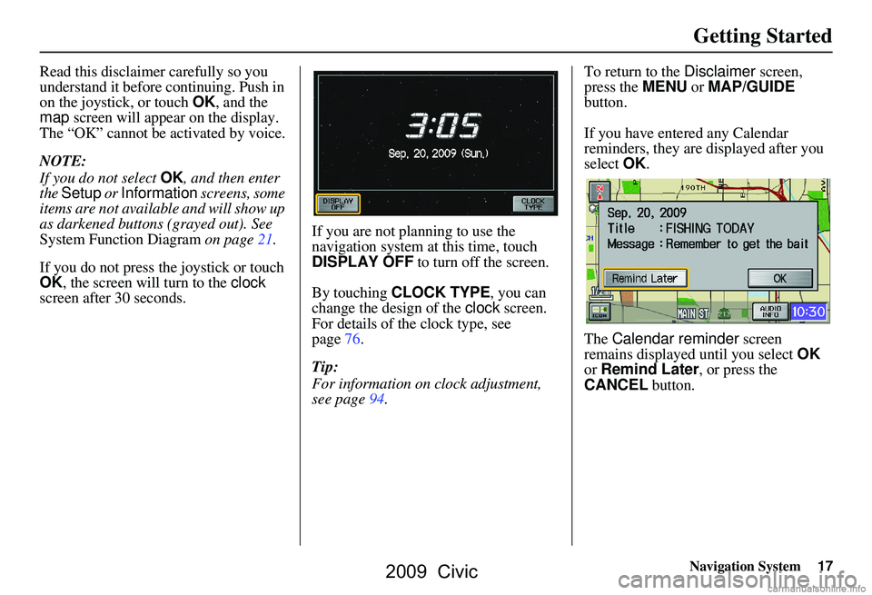 HONDA CIVIC SEDAN 2009 Navigation Manual (in English) Navigation System17
Getting Started
Read this disclaimer carefully so you
understand it before continuing. Push in
on the joystick, or touch OK, and the
map screen will appear on the display.
T HONDA CIVIC SEDAN 2009 Navigation Manual (in English) Navigation System17
Getting Started
Read this disclaimer carefully so you
understand it before continuing. Push in
on the joystick, or touch OK, and the
map screen will appear on the display.
T
