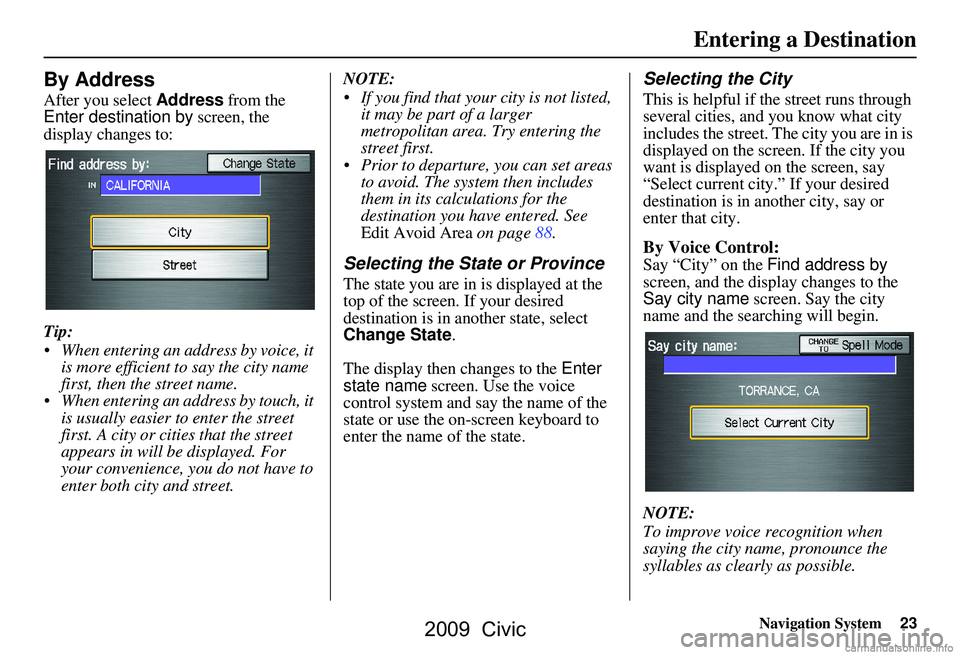 HONDA CIVIC SEDAN 2009 Navigation Manual (in English) Navigation System23
By Address
After you select Address from the
Enter destination by screen, the
display changes to:
Tip:
When entering an address by voice, it is more efficient to say the ci HONDA CIVIC SEDAN 2009 Navigation Manual (in English) Navigation System23
By Address
After you select Address from the
Enter destination by screen, the
display changes to:
Tip:
When entering an address by voice, it is more efficient to say the ci