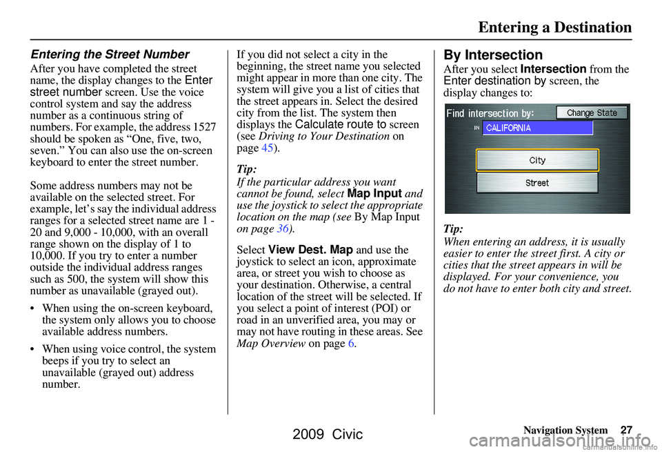 HONDA CIVIC SEDAN 2009 Navigation Manual (in English) Navigation System27
Entering the Street Number
After you have completed the street
name, the display changes to the Enter
street number screen. Use the voice
control system and say the address
HONDA CIVIC SEDAN 2009 Navigation Manual (in English) Navigation System27
Entering the Street Number
After you have completed the street
name, the display changes to the Enter
street number screen. Use the voice
control system and say the address