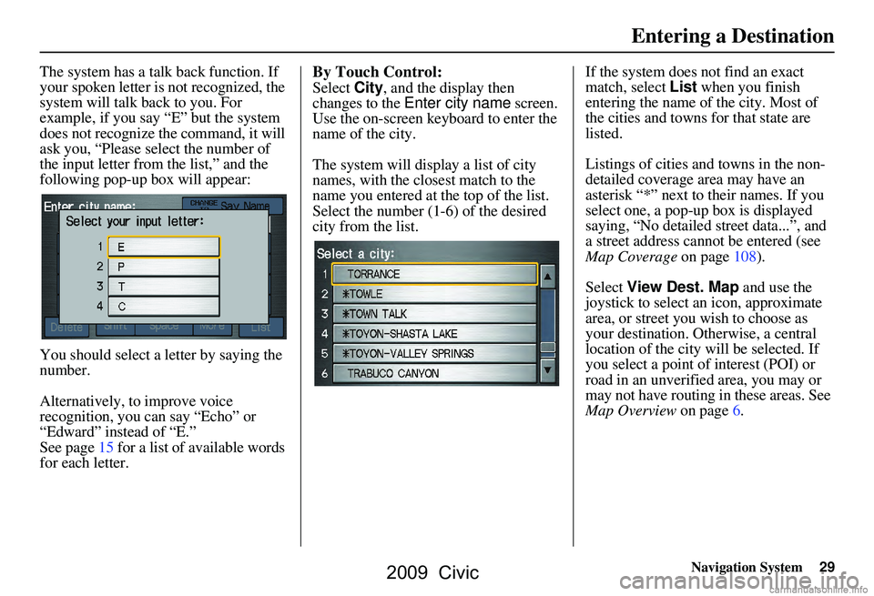 HONDA CIVIC SEDAN 2009 Navigation Manual (in English) Navigation System29
The system has a talk back function. If
your spoken letter is not recognized, the
system will talk back to you. For
example, if you say “E” but the system
does not recogni HONDA CIVIC SEDAN 2009 Navigation Manual (in English) Navigation System29
The system has a talk back function. If
your spoken letter is not recognized, the
system will talk back to you. For
example, if you say “E” but the system
does not recogni