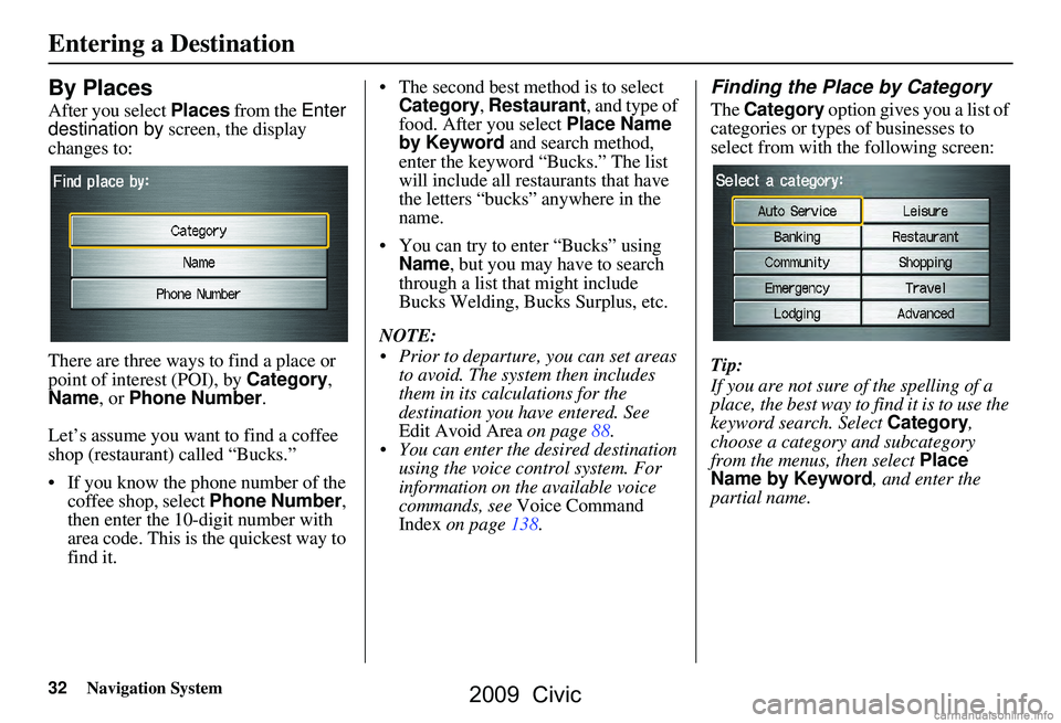 HONDA CIVIC SEDAN 2009 Navigation Manual (in English) 32Navigation System
By Places
After you select Places from the Enter
destination by screen, the display
changes to:
There are three ways to find a place or
point of interest (POI), by Category HONDA CIVIC SEDAN 2009 Navigation Manual (in English) 32Navigation System
By Places
After you select Places from the Enter
destination by screen, the display
changes to:
There are three ways to find a place or
point of interest (POI), by Category