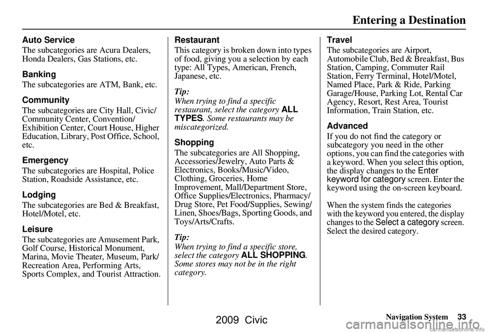 HONDA CIVIC SEDAN 2009 Navigation Manual (in English) Navigation System33
Auto Service
The subcategories are Acura Dealers,
Honda Dealers, Gas Stations, etc.
Banking
The subcategories are ATM, Bank, etc.
Community
The subcategories are City Hall, HONDA CIVIC SEDAN 2009 Navigation Manual (in English) Navigation System33
Auto Service
The subcategories are Acura Dealers,
Honda Dealers, Gas Stations, etc.
Banking
The subcategories are ATM, Bank, etc.
Community
The subcategories are City Hall,
