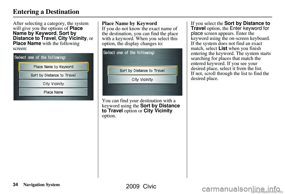 HONDA CIVIC SEDAN 2009 Navigation Manual (in English) 34Navigation System
After selecting a category, the system
will give you the options of Place
Name by Keyword, Sort by
Distance to Travel , City Vicinity , or
Place Name with the following
scre HONDA CIVIC SEDAN 2009 Navigation Manual (in English) 34Navigation System
After selecting a category, the system
will give you the options of Place
Name by Keyword, Sort by
Distance to Travel , City Vicinity , or
Place Name with the following
scre