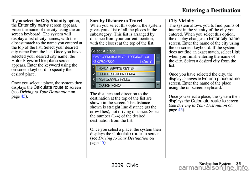 HONDA CIVIC SEDAN 2009 Navigation Manual (in English) Navigation System35
If you select the City Vicinity option,
the Enter city name screen appears.
Enter the name of the city using the on-
screen keyboard. The system will
display a list of city n HONDA CIVIC SEDAN 2009 Navigation Manual (in English) Navigation System35
If you select the City Vicinity option,
the Enter city name screen appears.
Enter the name of the city using the on-
screen keyboard. The system will
display a list of city n