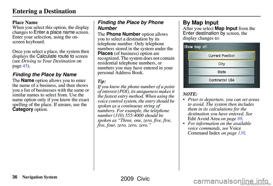HONDA CIVIC SEDAN 2009 Navigation Manual (in English) 36Navigation System
Place Name
When you select this option, the display
changes to Enter a place name screen.
Enter your selection, using the on-
screen keyboard.
Once you select a place, the sys HONDA CIVIC SEDAN 2009 Navigation Manual (in English) 36Navigation System
Place Name
When you select this option, the display
changes to Enter a place name screen.
Enter your selection, using the on-
screen keyboard.
Once you select a place, the sys