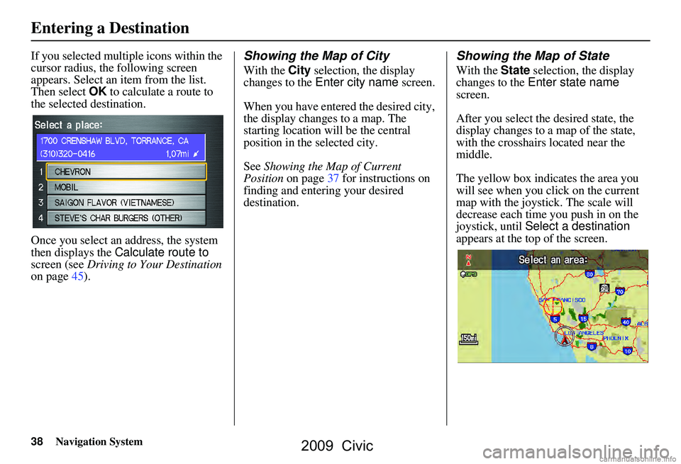 HONDA CIVIC SEDAN 2009 Navigation Manual (in English) 38Navigation System
If you selected multiple icons within the
cursor radius, the following screen
appears. Select an item from the list.
Then select OK to calculate a route to
the selected destin HONDA CIVIC SEDAN 2009 Navigation Manual (in English) 38Navigation System
If you selected multiple icons within the
cursor radius, the following screen
appears. Select an item from the list.
Then select OK to calculate a route to
the selected destin