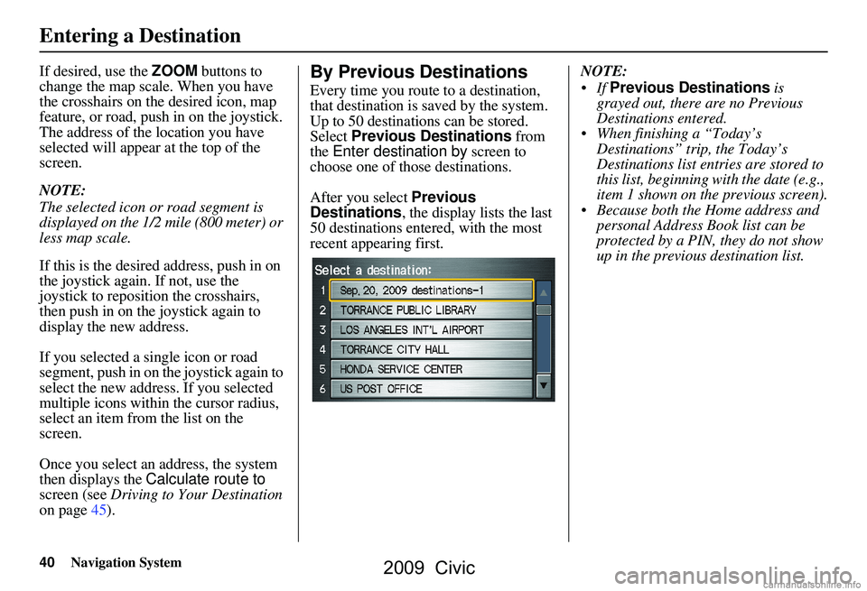 HONDA CIVIC SEDAN 2009 Navigation Manual (in English) 40Navigation System
If desired, use the ZOOM buttons to
change the map scale. When you have
the crosshairs on the desired icon, map
feature, or road, push in on the joystick.
The address of the l HONDA CIVIC SEDAN 2009 Navigation Manual (in English) 40Navigation System
If desired, use the ZOOM buttons to
change the map scale. When you have
the crosshairs on the desired icon, map
feature, or road, push in on the joystick.
The address of the l