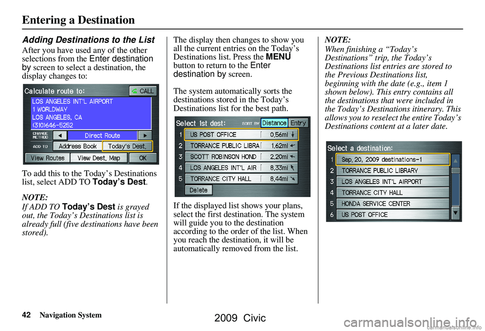 HONDA CIVIC SEDAN 2009 Navigation Manual (in English) 42Navigation System
Entering a Destination
Adding Destinations to the List
After you have used any of the other
selections from the Enter destination
by screen to select a destination, the
displa HONDA CIVIC SEDAN 2009 Navigation Manual (in English) 42Navigation System
Entering a Destination
Adding Destinations to the List
After you have used any of the other
selections from the Enter destination
by screen to select a destination, the
displa