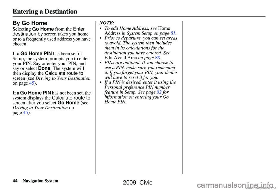 HONDA CIVIC SEDAN 2009 Navigation Manual (in English) 44Navigation System
Entering a Destination
By Go Home
Selecting Go Home from the Enter
destination by screen takes you home
or to a frequently used address you have
chosen.
If a Go Home PIN h HONDA CIVIC SEDAN 2009 Navigation Manual (in English) 44Navigation System
Entering a Destination
By Go Home
Selecting Go Home from the Enter
destination by screen takes you home
or to a frequently used address you have
chosen.
If a Go Home PIN h