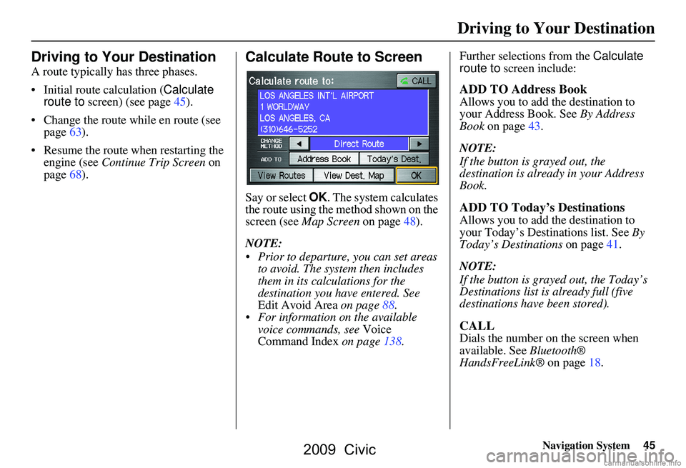 HONDA CIVIC SEDAN 2009 Navigation Manual (in English) Navigation System45
Driving to Your Destination
Driving to Your Destination
A route typically has three phases.
Initial route calculation ( Calculate
route to screen) (see page45).
Change the r HONDA CIVIC SEDAN 2009 Navigation Manual (in English) Navigation System45
Driving to Your Destination
Driving to Your Destination
A route typically has three phases.
Initial route calculation ( Calculate
route to screen) (see page45).
Change the r