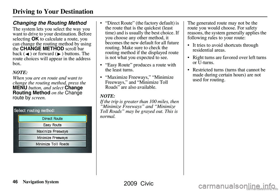 HONDA CIVIC SEDAN 2009 Navigation Manual (in English) 46Navigation System
Driving to Your Destination
Changing the Routing Method
The system lets you select the way you
want to drive to your destination. Before
selecting OK to calculate a route, you
HONDA CIVIC SEDAN 2009 Navigation Manual (in English) 46Navigation System
Driving to Your Destination
Changing the Routing Method
The system lets you select the way you
want to drive to your destination. Before
selecting OK to calculate a route, you