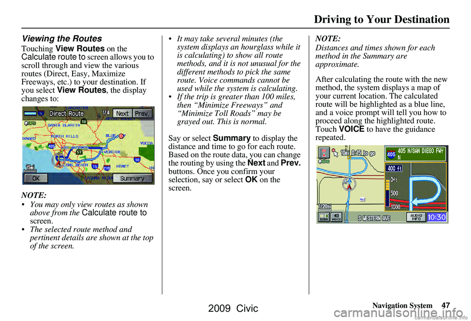 HONDA CIVIC SEDAN 2009 Navigation Manual (in English) Navigation System47
Viewing the Routes
Touching View Routes on the
Calculate route to screen allows you to
scroll through and view the various
routes (Direct, Easy, Maximize
Freeways, etc.) to y HONDA CIVIC SEDAN 2009 Navigation Manual (in English) Navigation System47
Viewing the Routes
Touching View Routes on the
Calculate route to screen allows you to
scroll through and view the various
routes (Direct, Easy, Maximize
Freeways, etc.) to y