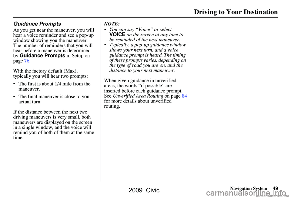 HONDA CIVIC SEDAN 2009 Navigation Manual (in English) Navigation System49
Guidance Prompts
As you get near the maneuver, you will
hear a voice reminder and see a pop-up
window showing you the maneuver.
The number of reminders that you will
hear befo HONDA CIVIC SEDAN 2009 Navigation Manual (in English) Navigation System49
Guidance Prompts
As you get near the maneuver, you will
hear a voice reminder and see a pop-up
window showing you the maneuver.
The number of reminders that you will
hear befo