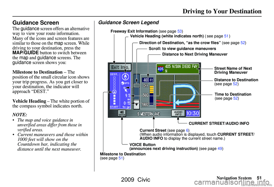 HONDA CIVIC SEDAN 2009 Navigation Manual (in English)
Navigation System51
Guidance Screen
The guidance screen offers an alternative
way to view your route information.
Many of the icons and screen features are
similar to those on the
map screen. Whi HONDA CIVIC SEDAN 2009 Navigation Manual (in English)
Navigation System51
Guidance Screen
The guidance screen offers an alternative
way to view your route information.
Many of the icons and screen features are
similar to those on the
map screen. Whi