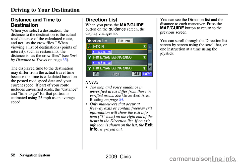 HONDA CIVIC SEDAN 2009 Navigation Manual (in English) 52Navigation System
Driving to Your Destination
Distance and Time to
Destination
When you select a destination, the
distance to the destination is the actual
road distance of the calculated rout HONDA CIVIC SEDAN 2009 Navigation Manual (in English) 52Navigation System
Driving to Your Destination
Distance and Time to
Destination
When you select a destination, the
distance to the destination is the actual
road distance of the calculated rout