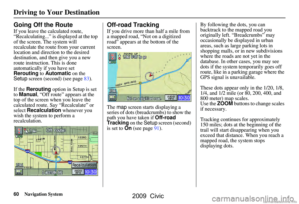 HONDA CIVIC SEDAN 2009 Navigation Manual (in English) 60Navigation System
Driving to Your Destination
Going Off the Route
If you leave the calculated route,
“Recalculating...” is displayed at the top
of the screen. The system will
recalculate the HONDA CIVIC SEDAN 2009 Navigation Manual (in English) 60Navigation System
Driving to Your Destination
Going Off the Route
If you leave the calculated route,
“Recalculating...” is displayed at the top
of the screen. The system will
recalculate the