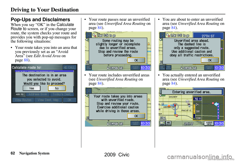 HONDA CIVIC SEDAN 2009 Navigation Manual (in English) 62Navigation System
Driving to Your Destination
Pop-Ups and Disclaimers
When you say “OK” in the Calculate
Route to screen, or if you change your
route, the system checks your route and
provid HONDA CIVIC SEDAN 2009 Navigation Manual (in English) 62Navigation System
Driving to Your Destination
Pop-Ups and Disclaimers
When you say “OK” in the Calculate
Route to screen, or if you change your
route, the system checks your route and
provid