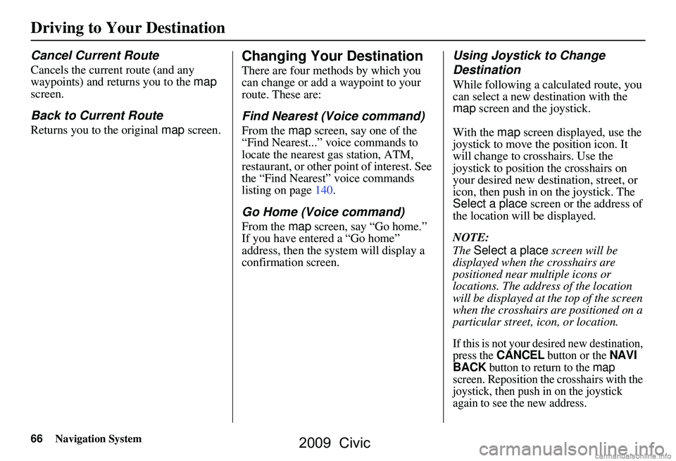 HONDA CIVIC SEDAN 2009 Navigation Manual (in English) 66Navigation System
Driving to Your Destination
Cancel Current Route
Cancels the current route (and any
waypoints) and returns you to the map
screen.
Back to Current Route
Returns you to the origin HONDA CIVIC SEDAN 2009 Navigation Manual (in English) 66Navigation System
Driving to Your Destination
Cancel Current Route
Cancels the current route (and any
waypoints) and returns you to the map
screen.
Back to Current Route
Returns you to the origin