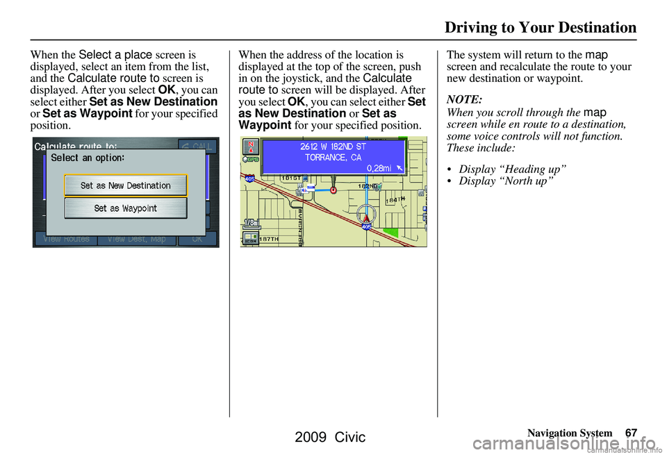 HONDA CIVIC SEDAN 2009 Navigation Manual (in English) Navigation System67
When the Select a place screen is
displayed, select an item from the list,
and the Calculate route to screen is
displayed. After you select OK, you can
select either Set a HONDA CIVIC SEDAN 2009 Navigation Manual (in English) Navigation System67
When the Select a place screen is
displayed, select an item from the list,
and the Calculate route to screen is
displayed. After you select OK, you can
select either Set a