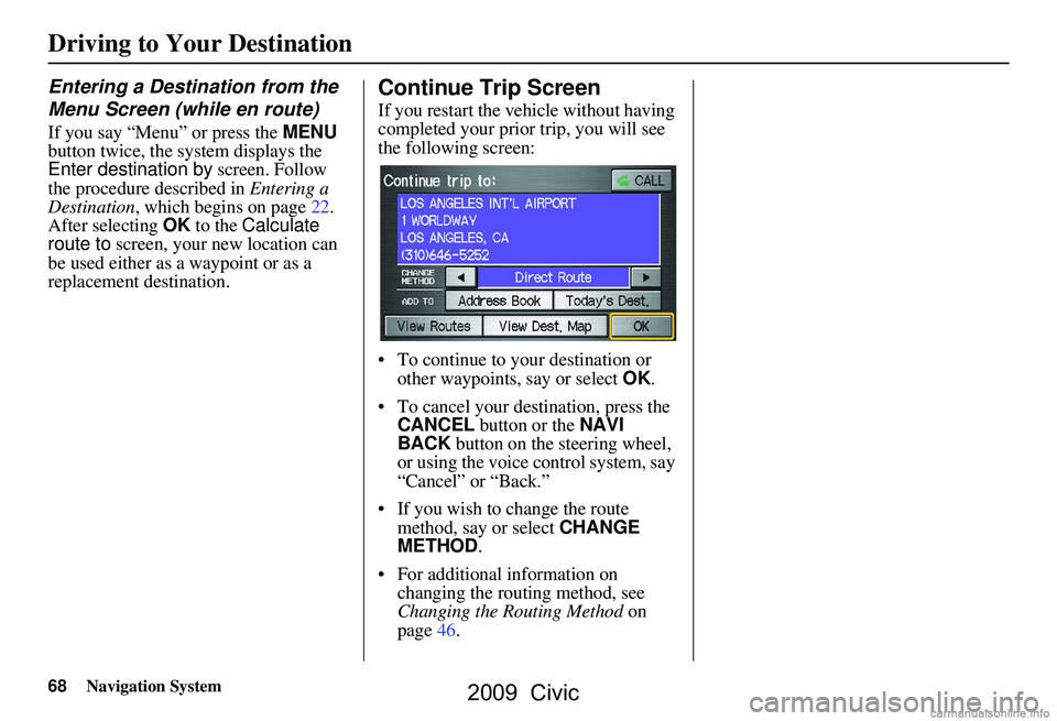 HONDA CIVIC SEDAN 2009 Navigation Manual (in English) 68Navigation System
Driving to Your Destination
Entering a Destination from the
Menu Screen (while en route)
If you say “Menu” or press the MENU
button twice, the sy stem displays the
Enter de HONDA CIVIC SEDAN 2009 Navigation Manual (in English) 68Navigation System
Driving to Your Destination
Entering a Destination from the
Menu Screen (while en route)
If you say “Menu” or press the MENU
button twice, the sy stem displays the
Enter de
