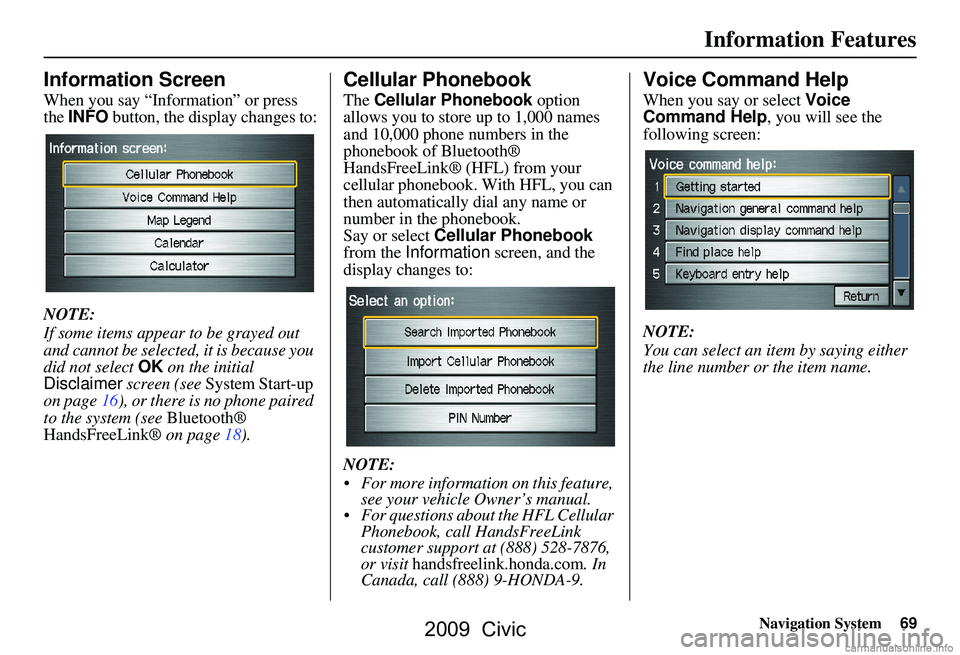 HONDA CIVIC SEDAN 2009 Navigation Manual (in English) Navigation System69
Information Features
Information Screen
When you say “Information” or press
the INFO button, the display changes to:
NOTE:
If some items appear to be grayed out
and canno HONDA CIVIC SEDAN 2009 Navigation Manual (in English) Navigation System69
Information Features
Information Screen
When you say “Information” or press
the INFO button, the display changes to:
NOTE:
If some items appear to be grayed out
and canno
