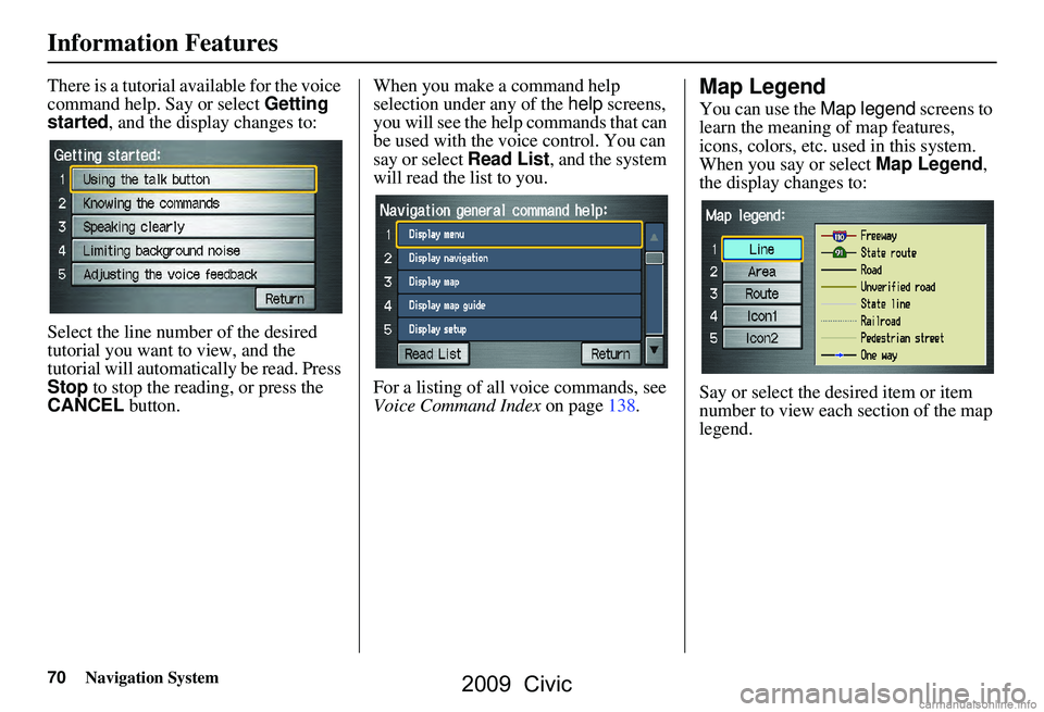 HONDA CIVIC SEDAN 2009 Navigation Manual (in English) 70Navigation System
Information Features
There is a tutorial available for the voice
command help. Say or select Getting
started , and the display changes to:
Select the line number of the desired HONDA CIVIC SEDAN 2009 Navigation Manual (in English) 70Navigation System
Information Features
There is a tutorial available for the voice
command help. Say or select Getting
started , and the display changes to:
Select the line number of the desired