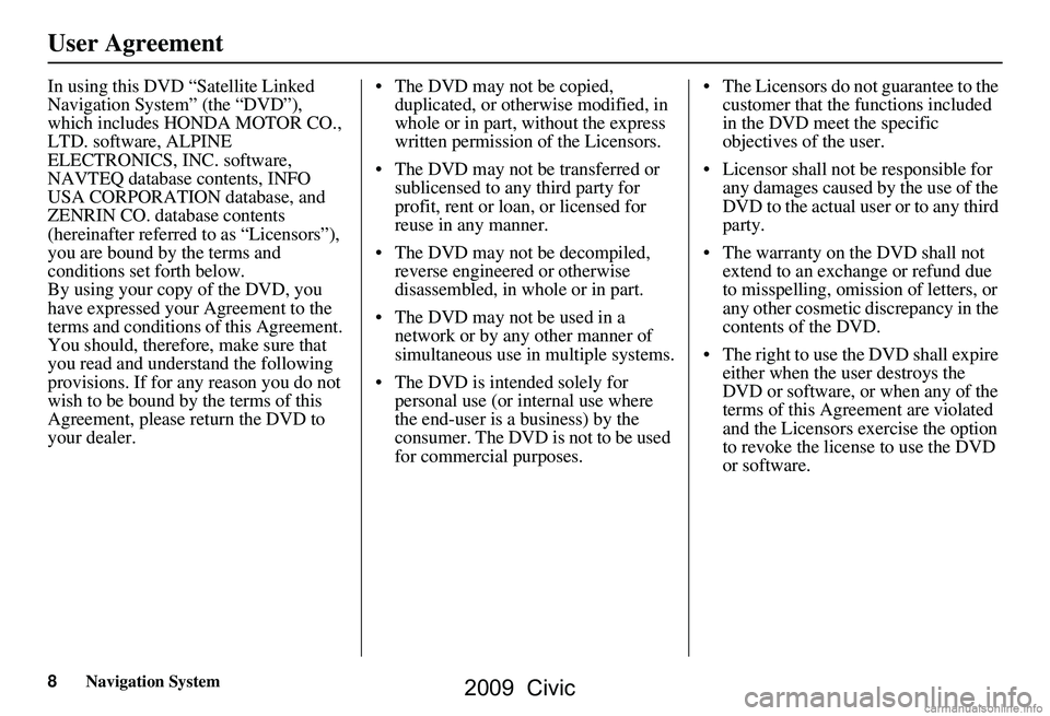 HONDA CIVIC SEDAN 2009 Navigation Manual (in English) 8Navigation System
User Agreement
In using this DVD “Satellite Linked
Navigation System” (the “DVD”),
which includes HONDA MOTOR CO.,
LTD. software, ALPINE
ELECTRONICS, INC. software,
NA HONDA CIVIC SEDAN 2009 Navigation Manual (in English) 8Navigation System
User Agreement
In using this DVD “Satellite Linked
Navigation System” (the “DVD”),
which includes HONDA MOTOR CO.,
LTD. software, ALPINE
ELECTRONICS, INC. software,
NA