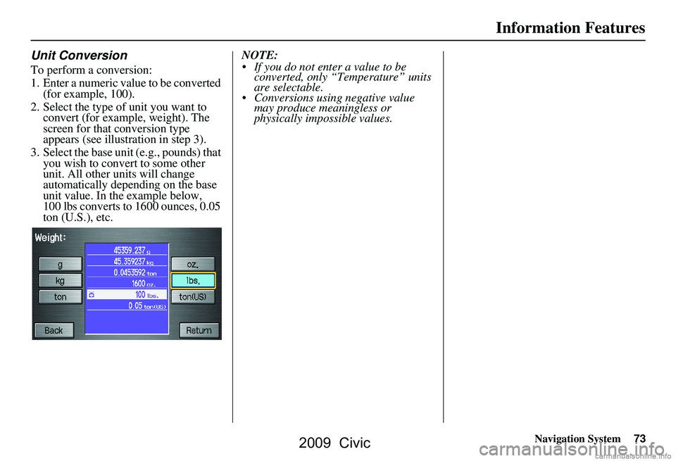 HONDA CIVIC SEDAN 2009 Navigation Manual (in English) Navigation System73
Information Features
Unit Conversion
To perform a conversion:
1. Enter a numeric value to be converted
(for example, 100).
2. Select the type of unit you want to convert (for ex HONDA CIVIC SEDAN 2009 Navigation Manual (in English) Navigation System73
Information Features
Unit Conversion
To perform a conversion:
1. Enter a numeric value to be converted
(for example, 100).
2. Select the type of unit you want to convert (for ex