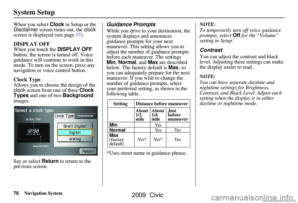 HONDA CIVIC SEDAN 2009 Navigation Manual (in English) 76Navigation System
System Setup
When you select Clock in Setup or the
Disclaimer screen times out, the clock
screen is displayed (see page17).
DISPLAY OFF
When you touch the DISPLAY OFF
button, HONDA CIVIC SEDAN 2009 Navigation Manual (in English) 76Navigation System
System Setup
When you select Clock in Setup or the
Disclaimer screen times out, the clock
screen is displayed (see page17).
DISPLAY OFF
When you touch the DISPLAY OFF
button,