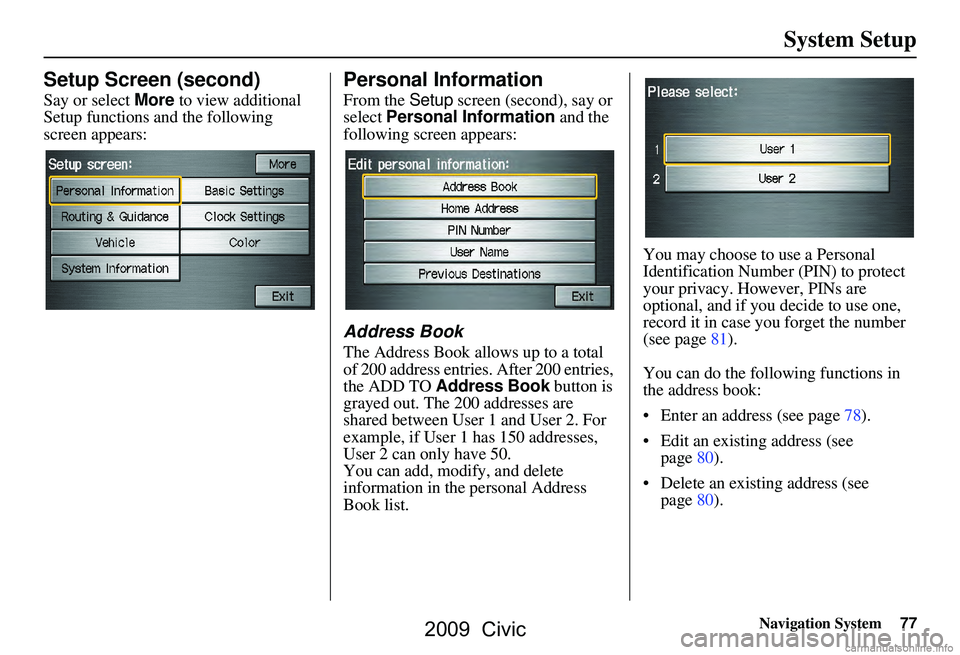 HONDA CIVIC SEDAN 2009 Navigation Manual (in English) Navigation System77
System Setup
Setup Screen (second)
Say or select More to view additional
Setup functions and the following
screen appears:
Personal Information
From the Setup screen (second), HONDA CIVIC SEDAN 2009 Navigation Manual (in English) Navigation System77
System Setup
Setup Screen (second)
Say or select More to view additional
Setup functions and the following
screen appears:
Personal Information
From the Setup screen (second),