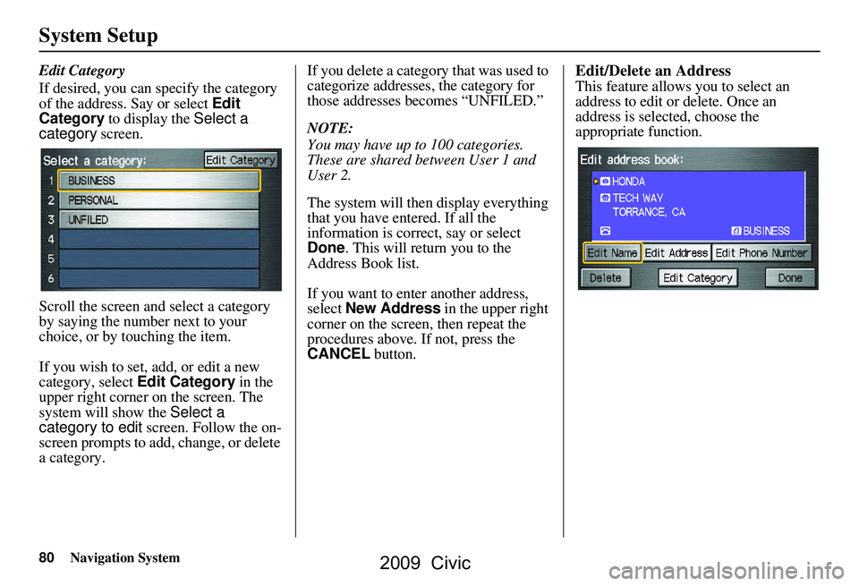 HONDA CIVIC SEDAN 2009 Navigation Manual (in English) 80Navigation System
System Setup
Edit Category
If desired, you can specify the category
of the address. Say or select Edit
Category to display the Select a
category screen.
Scroll the screen a HONDA CIVIC SEDAN 2009 Navigation Manual (in English) 80Navigation System
System Setup
Edit Category
If desired, you can specify the category
of the address. Say or select Edit
Category to display the Select a
category screen.
Scroll the screen a