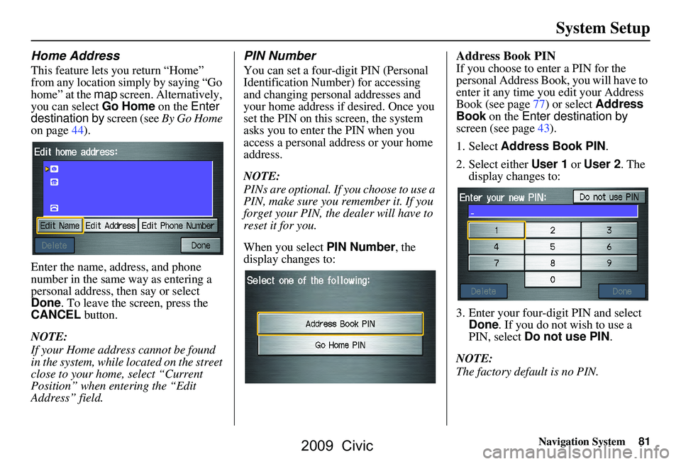 HONDA CIVIC SEDAN 2009 Navigation Manual (in English) Navigation System81
System Setup
Home Address
This feature lets you return “Home”
from any location simply by saying “Go
home” at the map screen. Alternatively,
you can select Go Home on HONDA CIVIC SEDAN 2009 Navigation Manual (in English) Navigation System81
System Setup
Home Address
This feature lets you return “Home”
from any location simply by saying “Go
home” at the map screen. Alternatively,
you can select Go Home on