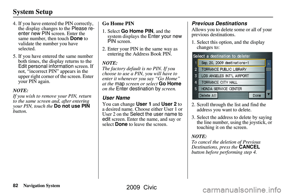 HONDA CIVIC SEDAN 2009 Navigation Manual (in English) 82Navigation System
System Setup
4. If you have entered the PIN correctly, the display changes to the Please re-
enter new PIN screen. Enter the
same number, then touch Done to
validate the numbe HONDA CIVIC SEDAN 2009 Navigation Manual (in English) 82Navigation System
System Setup
4. If you have entered the PIN correctly, the display changes to the Please re-
enter new PIN screen. Enter the
same number, then touch Done to
validate the numbe