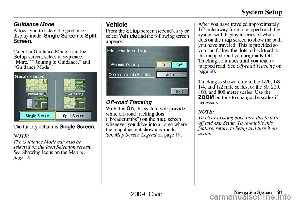 HONDA CIVIC SEDAN 2009 Navigation Manual (in English) Navigation System91
System Setup
Guidance Mode
Allows you to select the guidance
display mode: Single Screen or Split
Screen.
To get to Guidance Mode from the
Setup screen, select in sequence, HONDA CIVIC SEDAN 2009 Navigation Manual (in English) Navigation System91
System Setup
Guidance Mode
Allows you to select the guidance
display mode: Single Screen or Split
Screen.
To get to Guidance Mode from the
Setup screen, select in sequence,