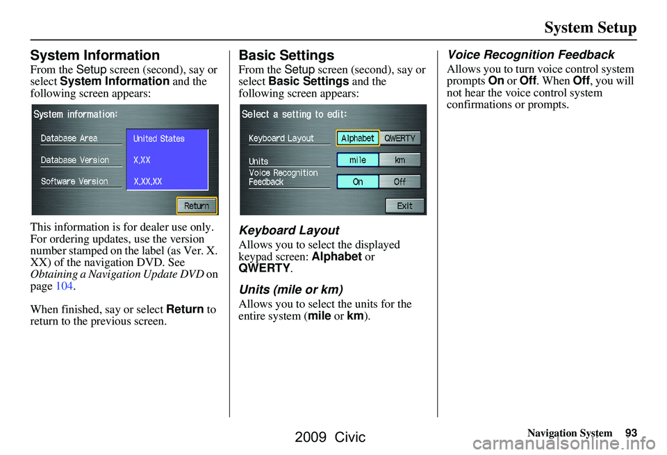 HONDA CIVIC SEDAN 2009 Navigation Manual (in English) Navigation System93
System Setup
System Information
From the Setup screen (second), say or
select System Information and the
following screen appears:
This information is for dealer use only.
F HONDA CIVIC SEDAN 2009 Navigation Manual (in English) Navigation System93
System Setup
System Information
From the Setup screen (second), say or
select System Information and the
following screen appears:
This information is for dealer use only.
F