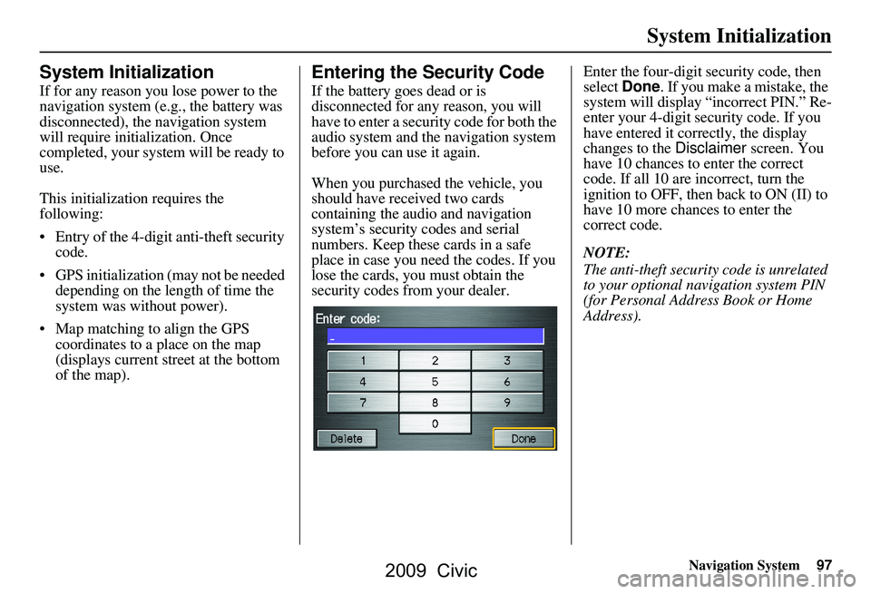 HONDA CIVIC SEDAN 2009 Navigation Manual (in English) Navigation System97
System Initialization
System Initialization
If for any reason you lose power to the
navigation system (e.g., the battery was
disconnected), the navigation system
will require i HONDA CIVIC SEDAN 2009 Navigation Manual (in English) Navigation System97
System Initialization
System Initialization
If for any reason you lose power to the
navigation system (e.g., the battery was
disconnected), the navigation system
will require i
