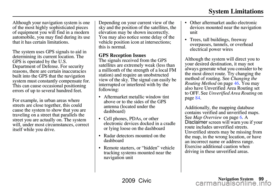 HONDA CIVIC SEDAN 2009 Navigation Manual (in English) Navigation System99
System Limitations
Although your navigation system is one
of the most highly sophisticated pieces
of equipment you will find in a modern
automobile, you may find during its use HONDA CIVIC SEDAN 2009 Navigation Manual (in English) Navigation System99
System Limitations
Although your navigation system is one
of the most highly sophisticated pieces
of equipment you will find in a modern
automobile, you may find during its use