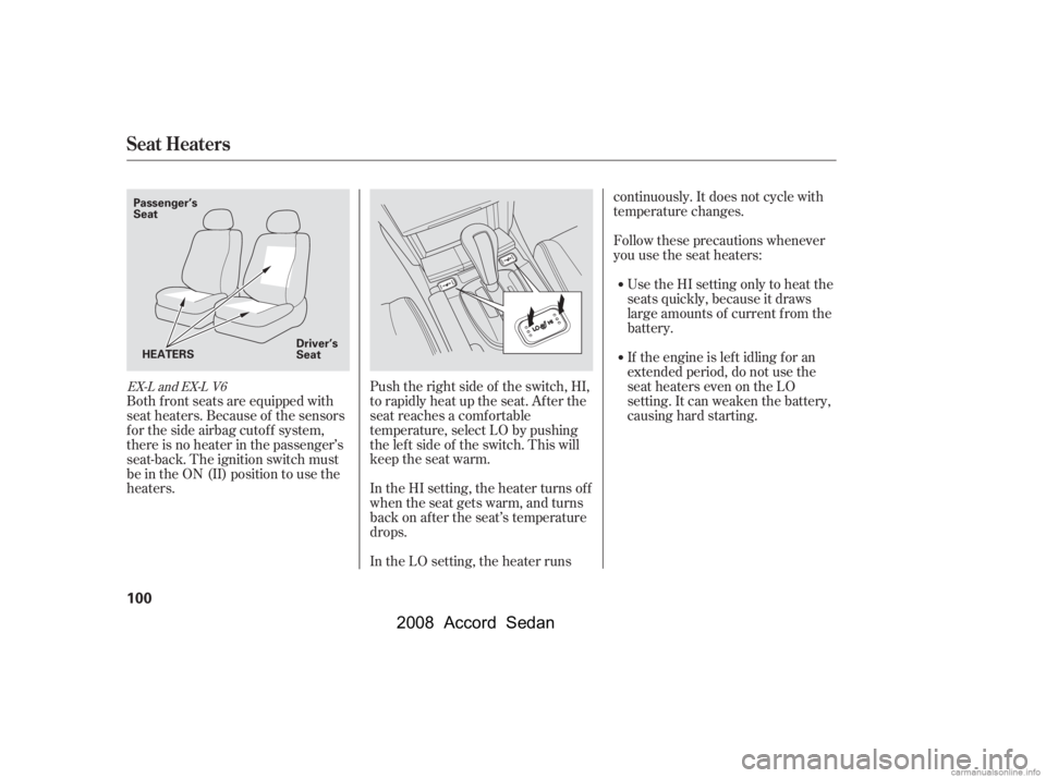 HONDA ACCORD SEDAN 2008   (in English) User Guide Both f ront seats are equipped with 
seat heaters. Because of the sensors
f or the side airbag cutof f system, 
there is no heater in the passenger’s 
seat-back. The ignition switch must
be in the O