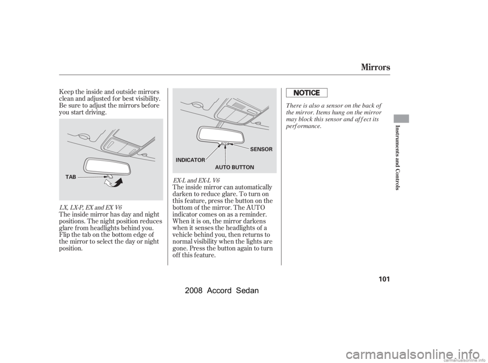 HONDA ACCORD SEDAN 2008   (in English) User Guide The inside mirror can automatically 
darken to reduce glare. To turn on
this feature, press the button on the 
bottom of the mirror. The AUTO 
indicator comes on as a reminder.
When it is on, the mirr