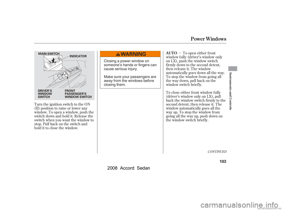 HONDA ACCORD SEDAN 2008  Owners Manual (in English) µ
Turn the ignition switch to the ON 
(II) position to raise or lower any
window. To open a window, push the 
switchdownandholdit.Releasethe 
switch when you want the window to
stop. Pull back on th
