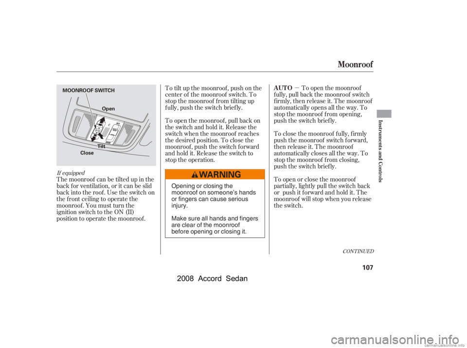HONDA ACCORD SEDAN 2008  Owners Manual (in English) µTo open the moonroof
f ully, pull back the moonroof switch 
f irmly, then release it. The moonroof 
automatically opens all the way. To 
stop the moonroof f rom opening,
push the switch briefly. 
T