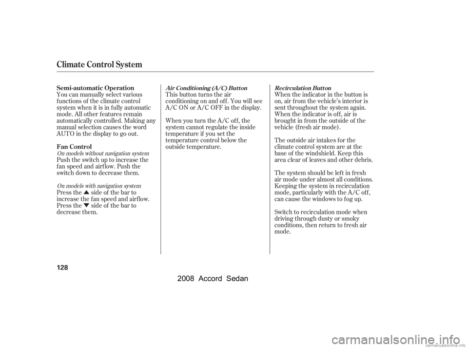 HONDA ACCORD SEDAN 2008  Owners Manual (in English) Û 
ÝWhen the indicator in the button is 
on, air f rom the vehicle’s interior is
sent throughout the system again.
When the indicator is off, air is
brought in f rom the outside of the
vehicle (
