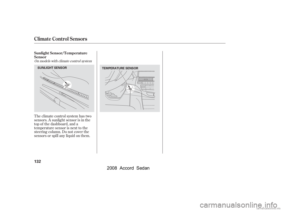 HONDA ACCORD SEDAN 2008   (in English) User Guide Theclimatecontrolsystemhastwo 
sensors. A sunlight sensor is in the
top of the dashboard, and a 
temperature sensor is next to the 
steering column. Do not cover the
sensors or spill any liquid on the